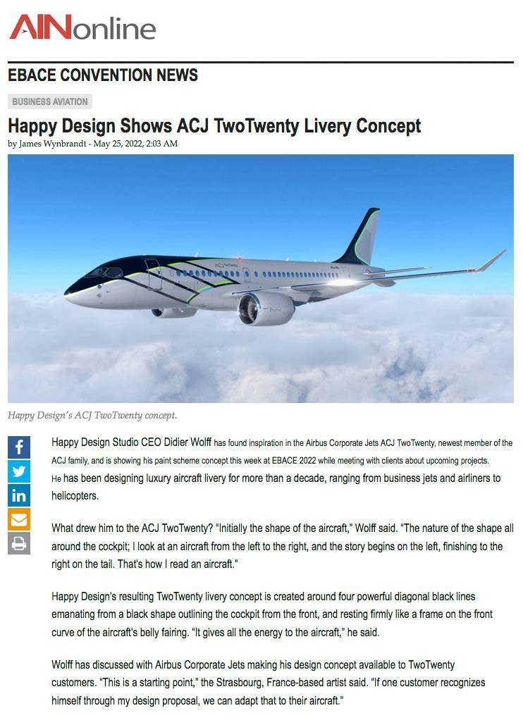 Happy Design Studio CEO Didier Wolff has found inspiration in the Airbus Corporate Jets ACJ TwoTwenty, newest member of the ACJ family, and is showing his paint scheme concept this week at EBACE 2022 while meeting with clients about upcoming projects. He has been designing luxury aircraft livery for more than a decade, ranging from business jets and airliners to helicopters. What drew him to the ACJ TwoTwenty? “Initially the shape of the aircraft,” Wolff said. “The nature of the shape all around the cockpit; I look at an aircraft from the left to the right, and the story begins on the left, finishing to the right on the tail. That’s how I read an aircraft.” Happy Design’s resulting TwoTwenty livery concept is created around four powerful diagonal black lines emanating from a black shape outlining the cockpit from the front, and resting firmly like a frame on the front curve of the aircraft’s belly fairing. “It gives all the energy to the aircraft,” he said. Wolff has discussed with Airbus Corporate Jets making his design concept available to TwoTwenty customers. “This is a starting point,” the Strasbourg, France-based artist said. “If one customer recognizes himself through my design proposal, we can adapt that to their aircraft.”